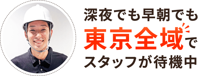 深夜でも早朝でも 東京全域でスタッフが待機中