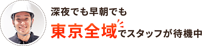 深夜でも早朝でも 東京全域でスタッフが待機中