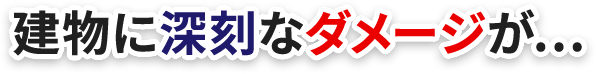 建物に深刻なダメージが…